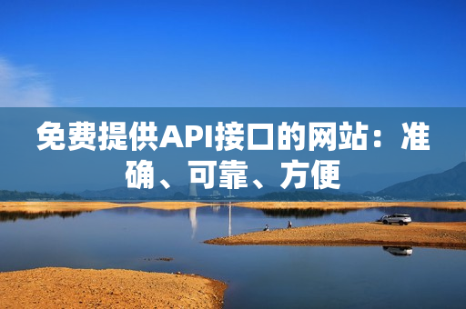 免费提供API接口的网站：准确、可靠、方便