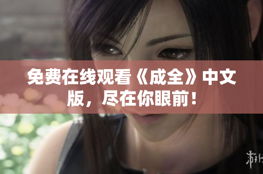 免费在线观看《成全》中文版，尽在你眼前！