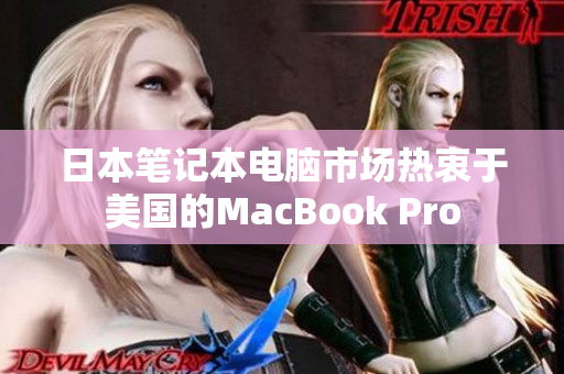 日本笔记本电脑市场热衷于美国的MacBook Pro