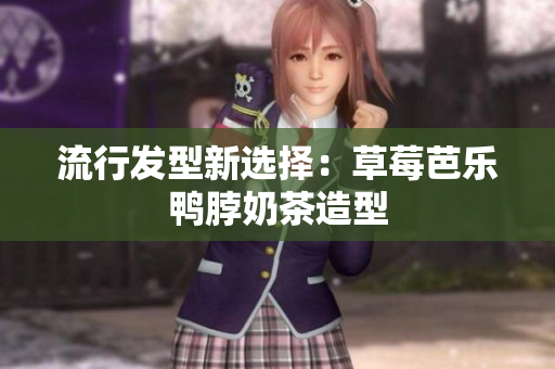 流行发型新选择：草莓芭乐鸭脖奶茶造型