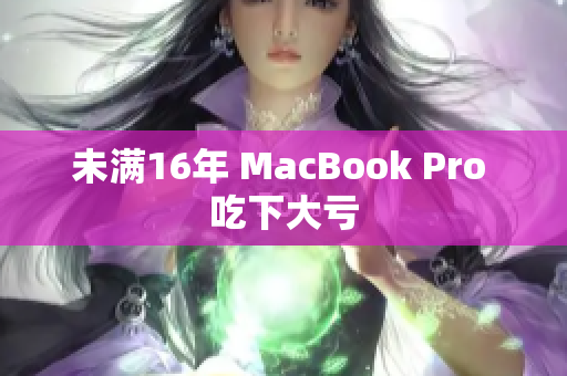 未满16年 MacBook Pro 吃下大亏