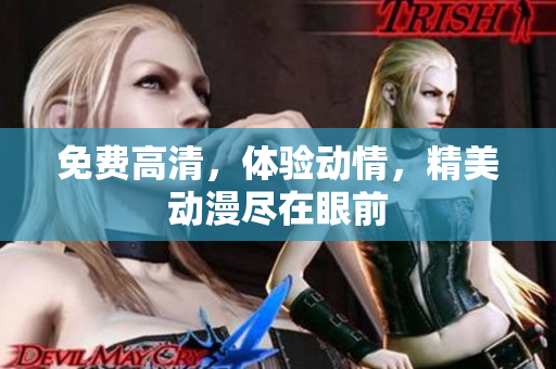 免费高清，体验动情，精美动漫尽在眼前