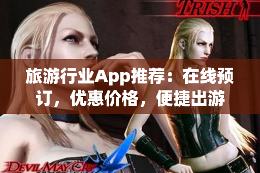 旅游行业App推荐：在线预订，优惠价格，便捷出游