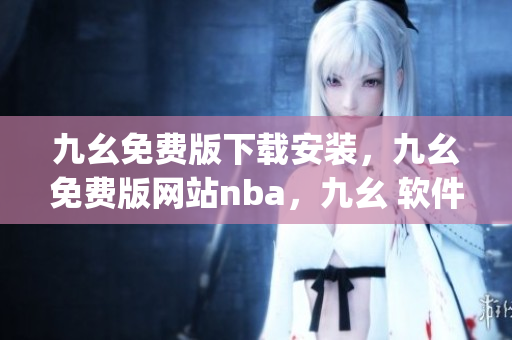 九幺免费版下载安装，九幺免费版网站nba，九幺 软件，九幺免费版网站nba下载，九幺 软件下载----YU3lwHp5coVQ