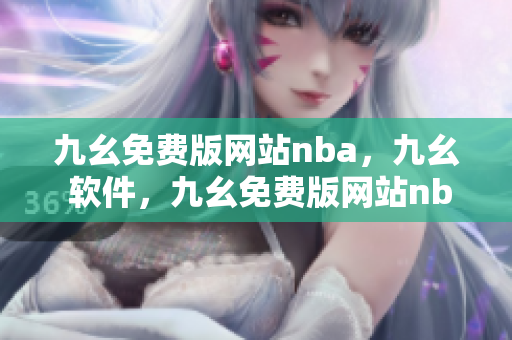 九幺免费版网站nba，九幺 软件，九幺免费版网站nba下载，九幺 软件下载，九幺免费版下载----2GH6PGlDDrfh