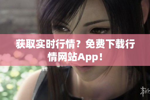 获取实时行情？免费下载行情网站App！