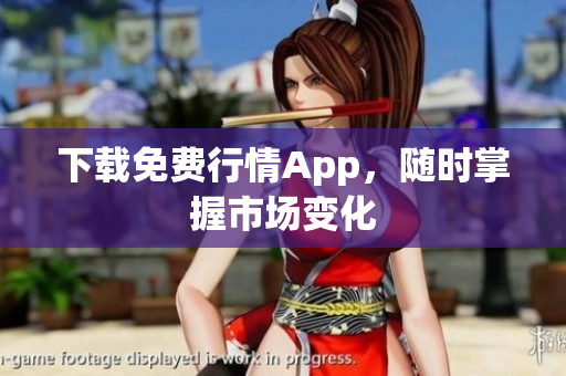 下载免费行情App，随时掌握市场变化