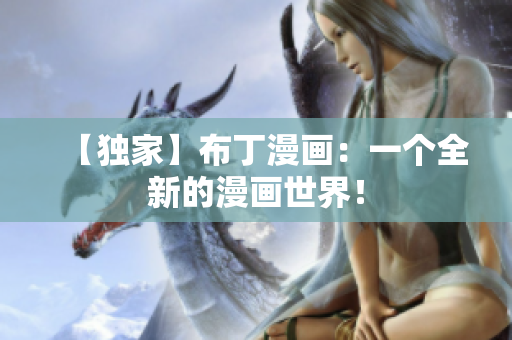 【独家】布丁漫画：一个全新的漫画世界！