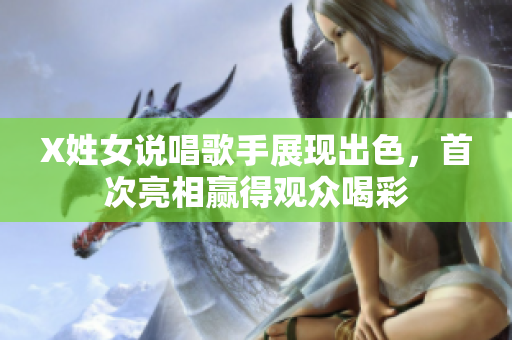 X姓女说唱歌手展现出色，首次亮相赢得观众喝彩