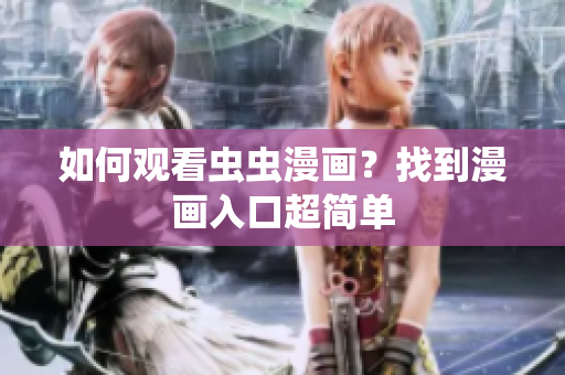 如何观看虫虫漫画？找到漫画入口超简单