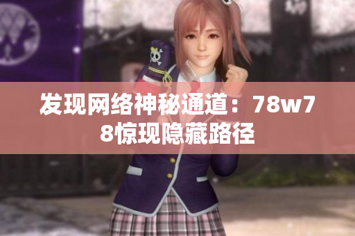 发现网络神秘通道：78w78惊现隐藏路径
