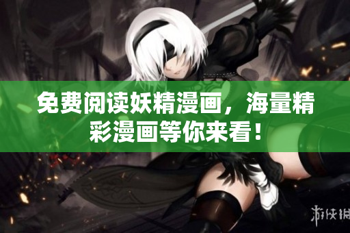 免费阅读妖精漫画，海量精彩漫画等你来看！