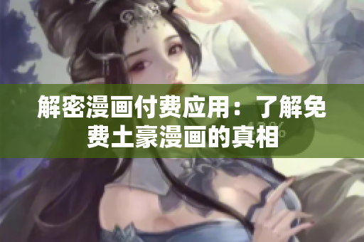 解密漫画付费应用：了解免费土豪漫画的真相