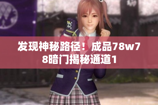 发现神秘路径！成品78w78暗门揭秘通道1