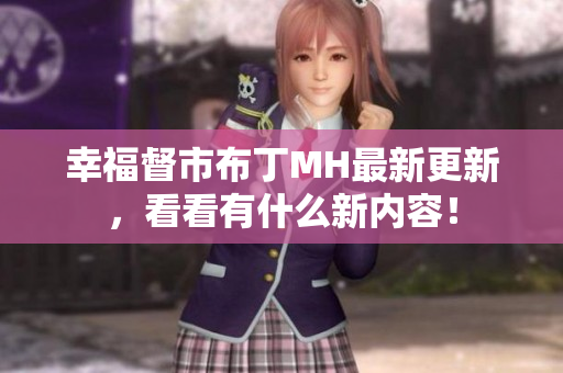 幸福督市布丁MH最新更新，看看有什么新内容！