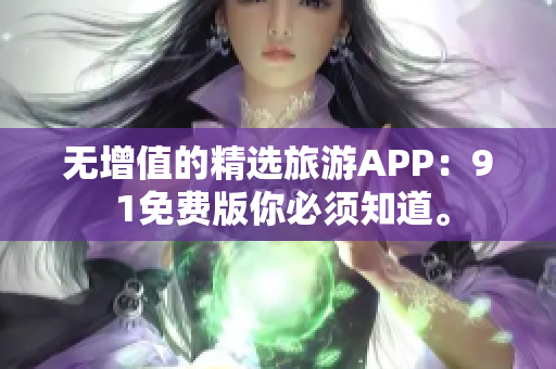 无增值的精选旅游APP：9 1免费版你必须知道。