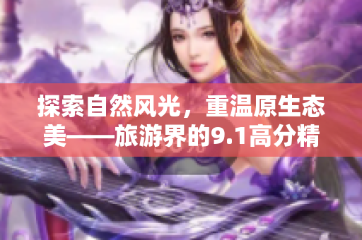 探索自然风光，重温原生态美——旅游界的9.1高分精选书单
