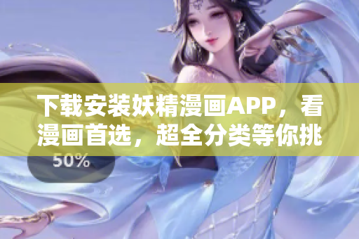 下载安装妖精漫画APP，看漫画首选，超全分类等你挑选