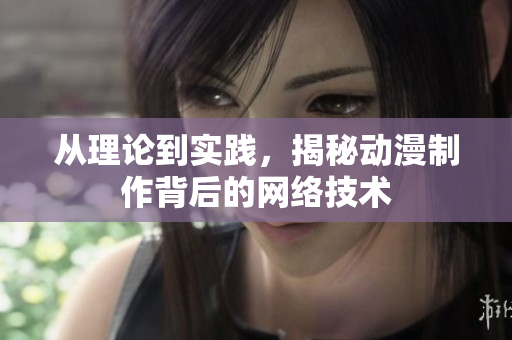 从理论到实践，揭秘动漫制作背后的网络技术