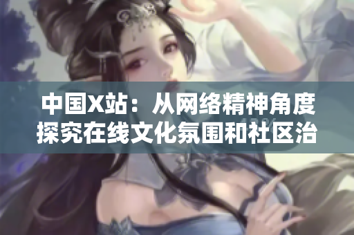 中国X站：从网络精神角度探究在线文化氛围和社区治理