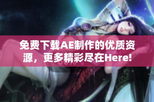 免费下载AE制作的优质资源，更多精彩尽在Here!