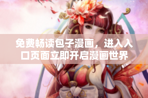 免费畅读包子漫画，进入入口页面立即开启漫画世界