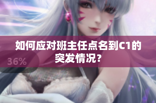 如何应对班主任点名到C1的突发情况？