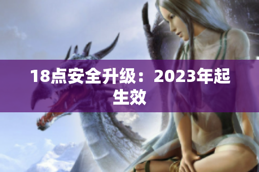 18点安全升级：2023年起生效