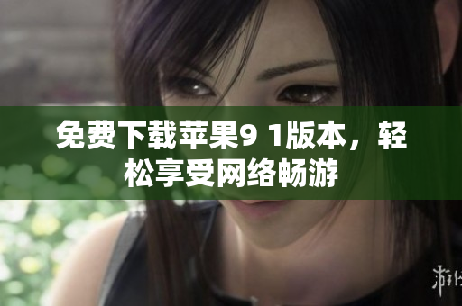 免费下载苹果9 1版本，轻松享受网络畅游