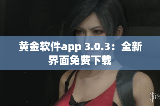 黄金软件app 3.0.3：全新界面免费下载
