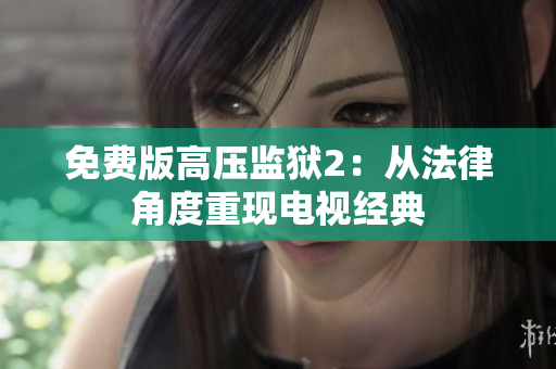 免费版高压监狱2：从法律角度重现电视经典