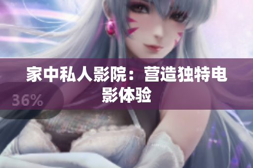 家中私人影院：营造独特电影体验