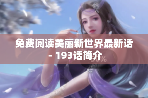 免费阅读美丽新世界最新话 - 193话简介