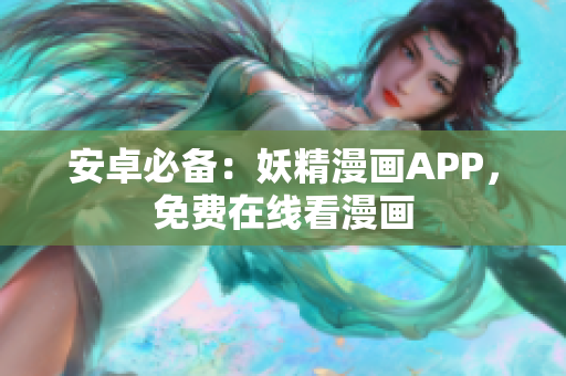 安卓必备：妖精漫画APP，免费在线看漫画