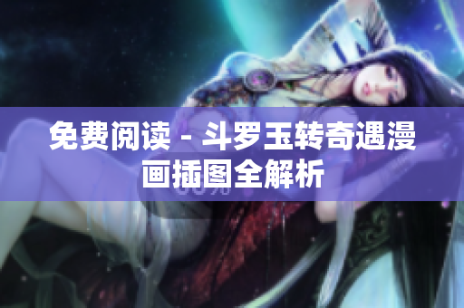 免费阅读 - 斗罗玉转奇遇漫画插图全解析