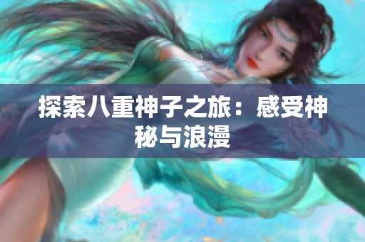 探索八重神子之旅：感受神秘与浪漫
