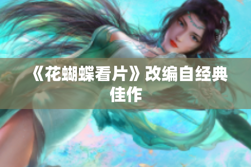 《花蝴蝶看片》改编自经典佳作