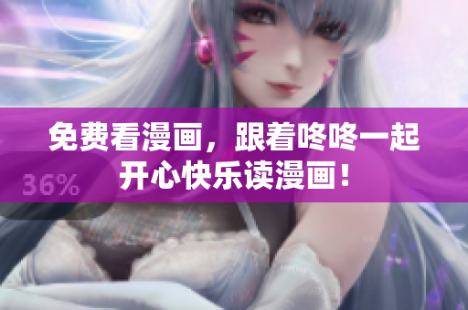 免费看漫画，跟着咚咚一起开心快乐读漫画！