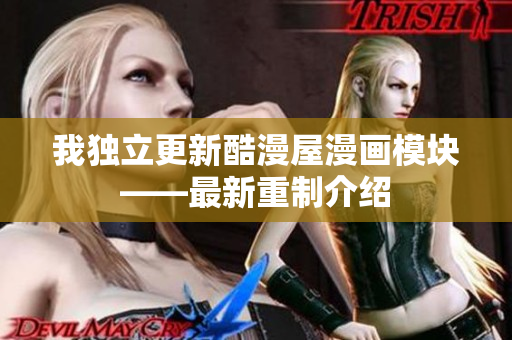我独立更新酷漫屋漫画模块——最新重制介绍