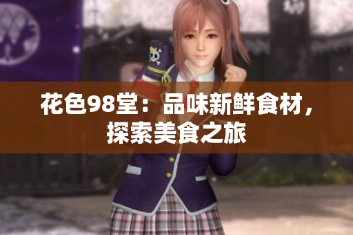 花色98堂：品味新鲜食材，探索美食之旅