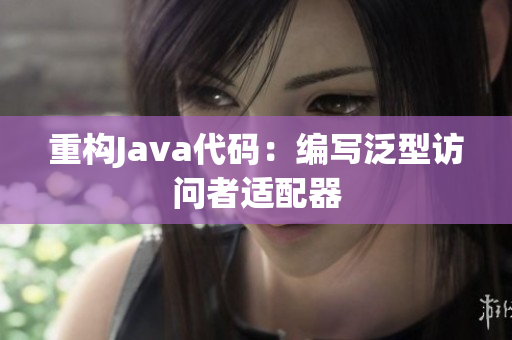 重构Java代码：编写泛型访问者适配器
