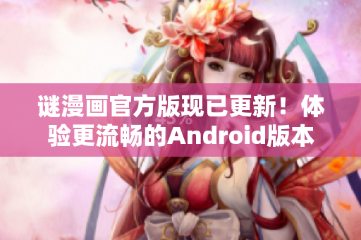 谜漫画官方版现已更新！体验更流畅的Android版本