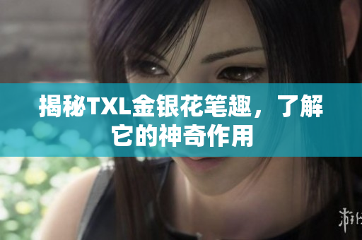 揭秘TXL金银花笔趣，了解它的神奇作用