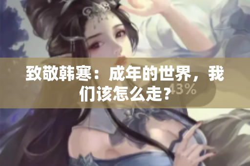 致敬韩寒：成年的世界，我们该怎么走？