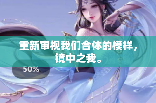 重新审视我们合体的模样，镜中之我。
