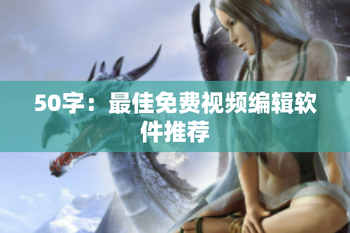 50字：最佳免费视频编辑软件推荐