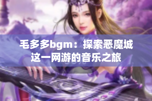 毛多多bgm：探索恶魔城这一网游的音乐之旅