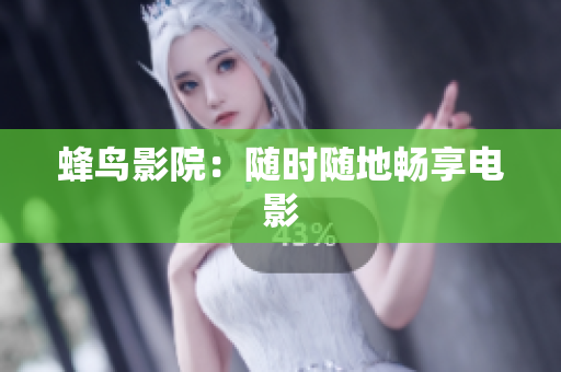 蜂鸟影院：随时随地畅享电影