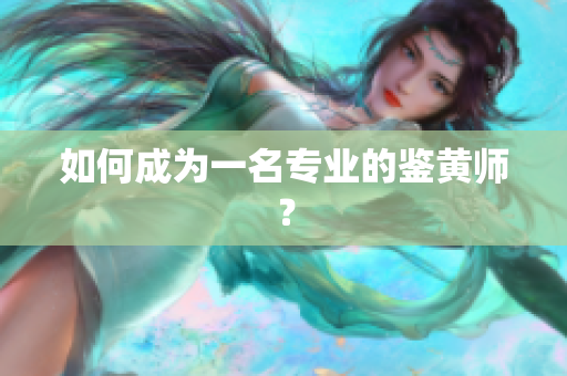 如何成为一名专业的鉴黄师？