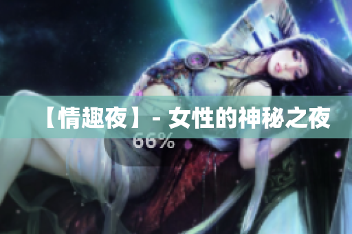 【情趣夜】- 女性的神秘之夜
